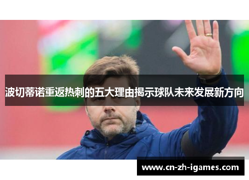 波切蒂诺重返热刺的五大理由揭示球队未来发展新方向