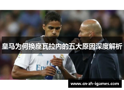 皇马为何换座瓦拉内的五大原因深度解析
