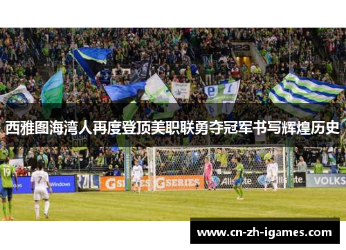 西雅图海湾人再度登顶美职联勇夺冠军书写辉煌历史