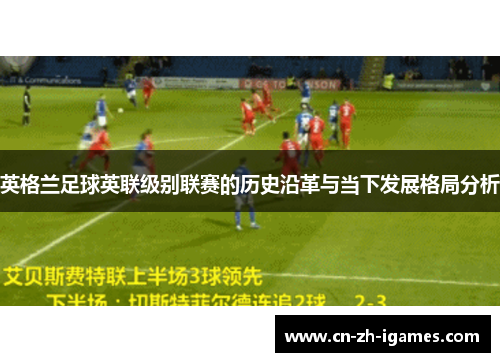 英格兰足球英联级别联赛的历史沿革与当下发展格局分析