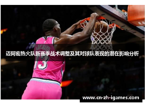 迈阿密热火队新赛季战术调整及其对球队表现的潜在影响分析 迈阿密热火队新赛季战术调整及其对球队表现的潜在影响分析