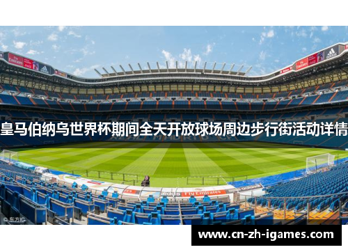 皇马伯纳乌世界杯期间全天开放球场周边步行街活动详情